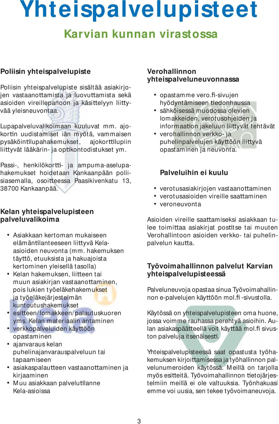 Passi-, henkilökor - ja ampuma-aselupahakemukset hoidetaan Kankaanpään poliisiasemalla, osoi eessa Paasikivenkatu 13, 38700 Kankaanpää.