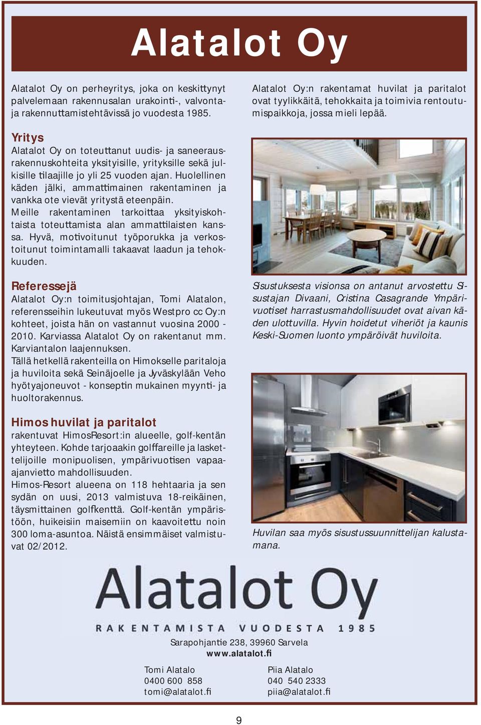 Yritys Alatalot Oy on toteu anut uudis- ja saneerausrakennuskohteita yksityisille, yrityksille sekä julkisille laajille jo yli 25 vuoden ajan.
