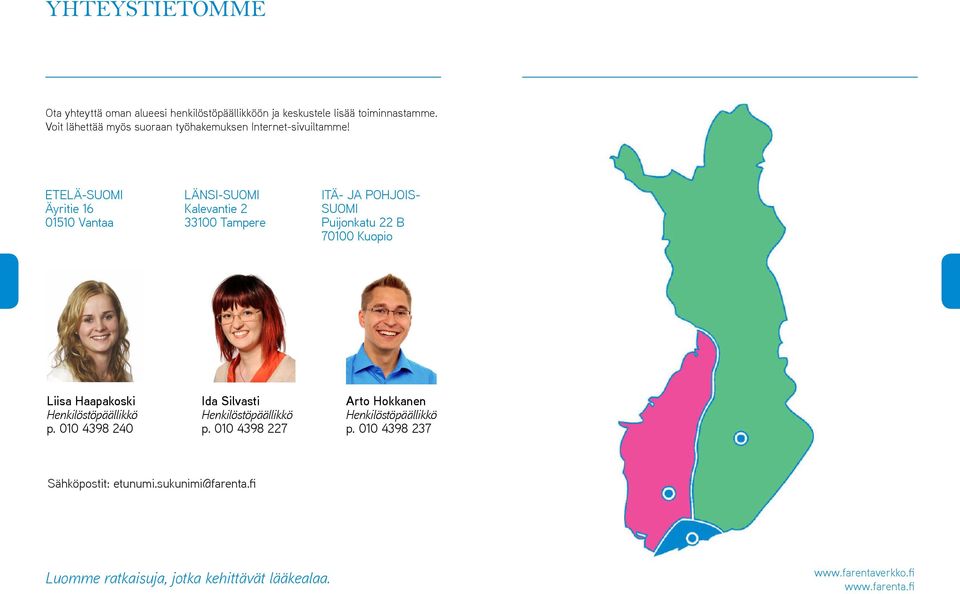 ETELÄ-SUOMI Äyritie 16 01510 Vantaa LÄNSI-SUOMI Kalevantie 2 33100 Tampere ITÄ- JA POHJOIS- SUOMI Puijonkatu 22 B 70100 Kuopio