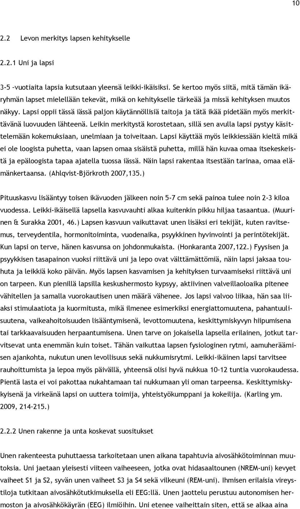 Lapsi oppii tässä iässä paljon käytännöllisiä taitoja ja tätä ikää pidetään myös merkittävänä luovuuden lähteenä.