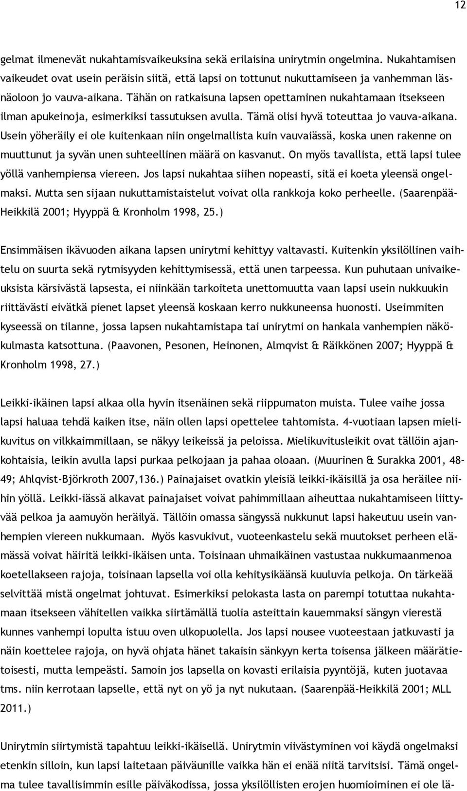 Tähän on ratkaisuna lapsen opettaminen nukahtamaan itsekseen ilman apukeinoja, esimerkiksi tassutuksen avulla. Tämä olisi hyvä toteuttaa jo vauva-aikana.