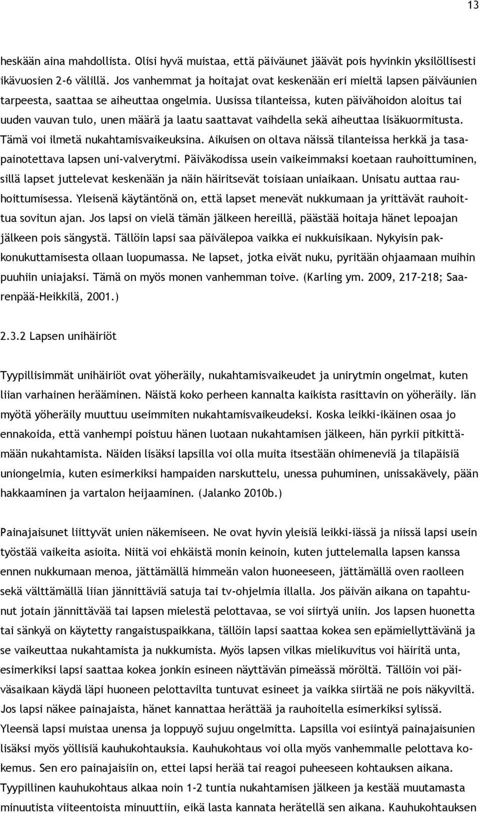 Uusissa tilanteissa, kuten päivähoidon aloitus tai uuden vauvan tulo, unen määrä ja laatu saattavat vaihdella sekä aiheuttaa lisäkuormitusta. Tämä voi ilmetä nukahtamisvaikeuksina.