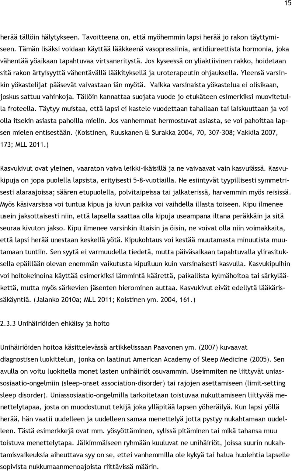 Jos kyseessä on yliaktiivinen rakko, hoidetaan sitä rakon ärtyisyyttä vähentävällä lääkityksellä ja uroterapeutin ohjauksella. Yleensä varsinkin yökastelijat pääsevät vaivastaan iän myötä.