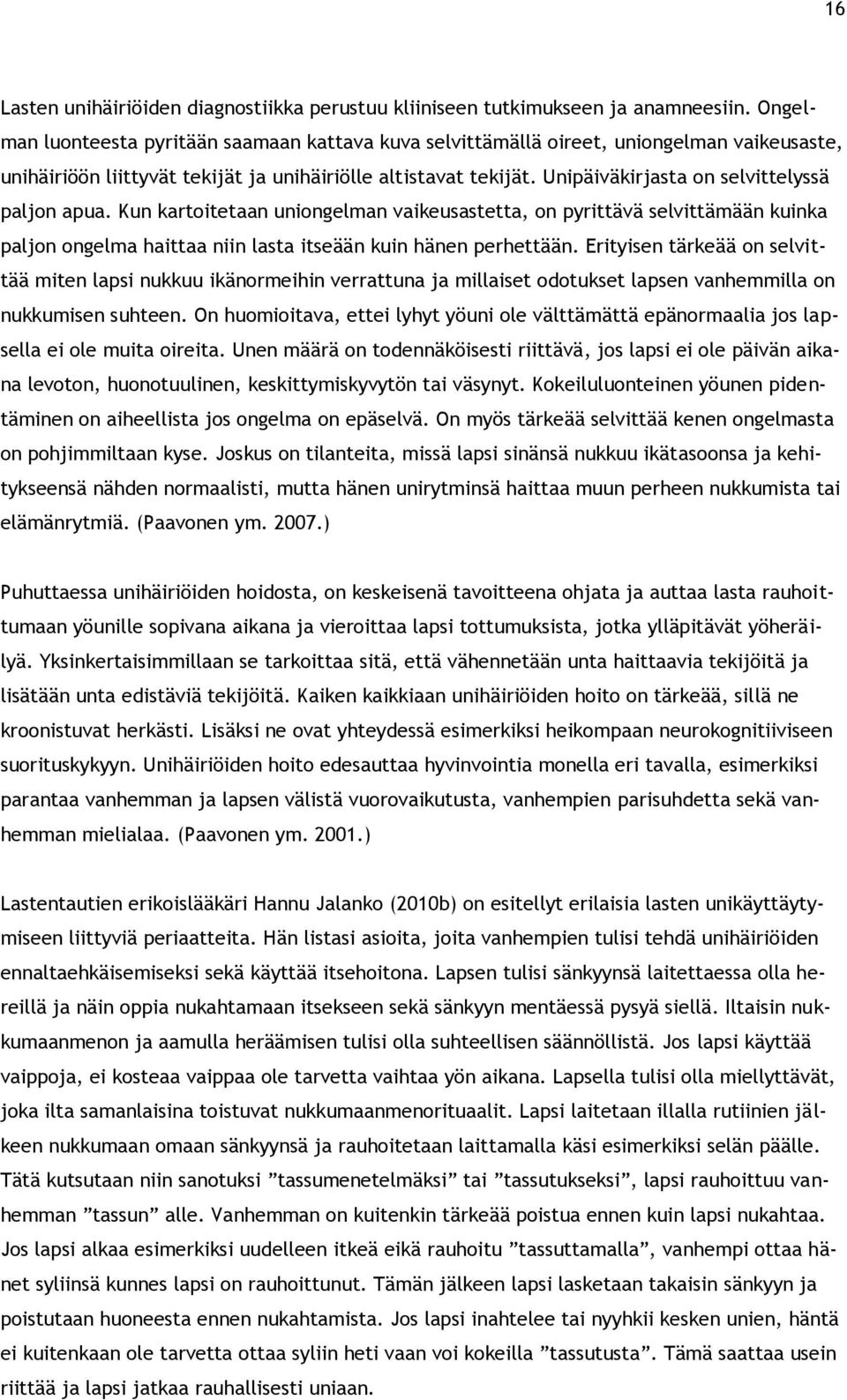 Unipäiväkirjasta on selvittelyssä paljon apua. Kun kartoitetaan uniongelman vaikeusastetta, on pyrittävä selvittämään kuinka paljon ongelma haittaa niin lasta itseään kuin hänen perhettään.