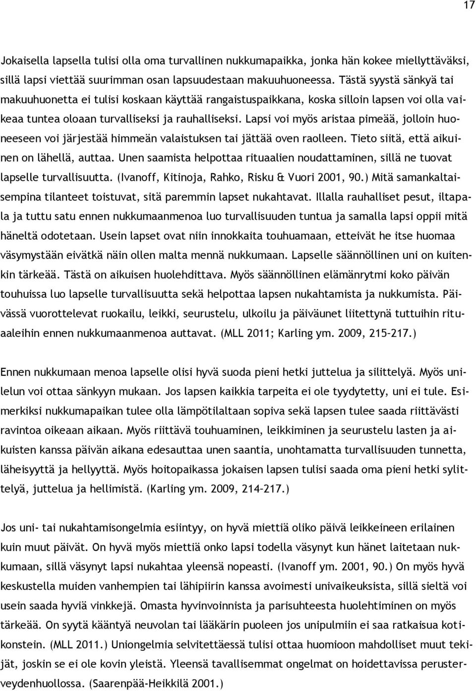 Lapsi voi myös aristaa pimeää, jolloin huoneeseen voi järjestää himmeän valaistuksen tai jättää oven raolleen. Tieto siitä, että aikuinen on lähellä, auttaa.