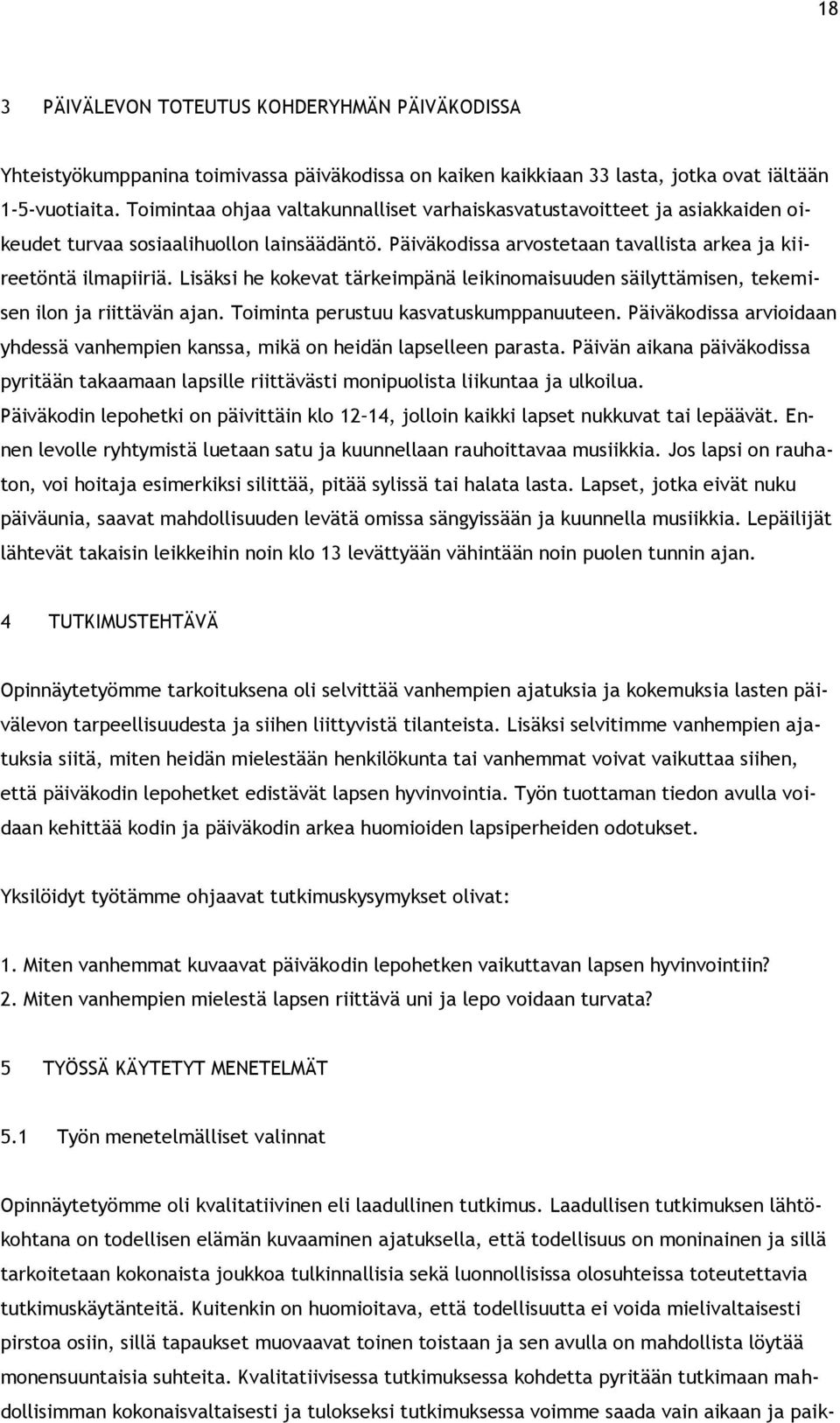 Lisäksi he kokevat tärkeimpänä leikinomaisuuden säilyttämisen, tekemisen ilon ja riittävän ajan. Toiminta perustuu kasvatuskumppanuuteen.