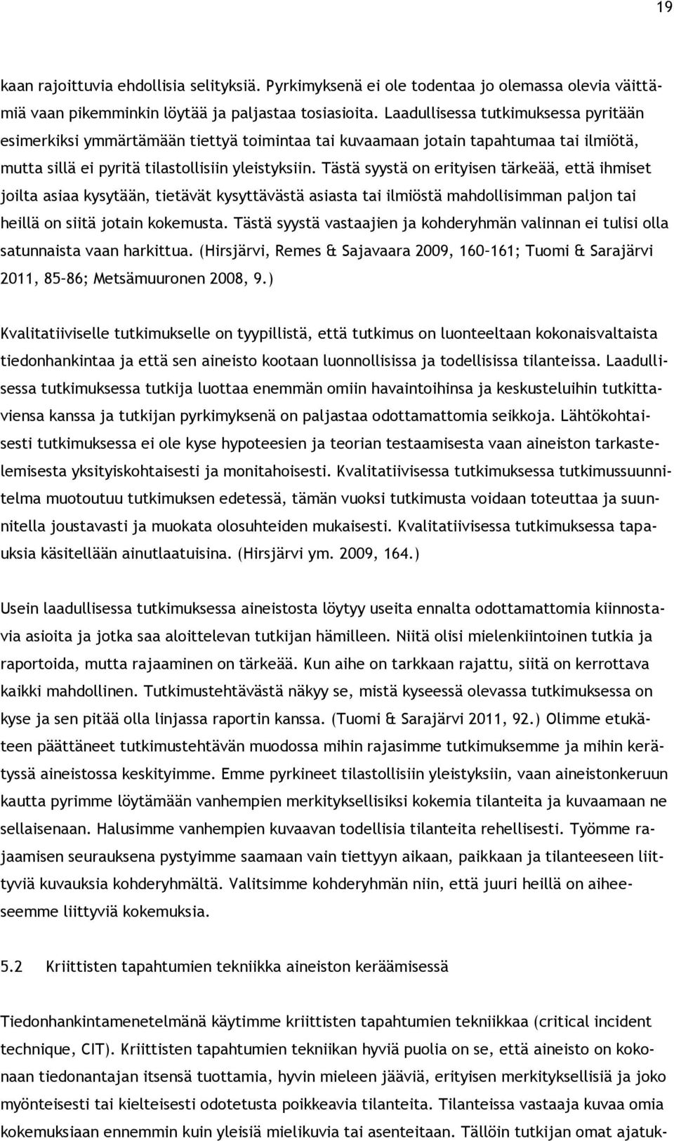 Tästä syystä on erityisen tärkeää, että ihmiset joilta asiaa kysytään, tietävät kysyttävästä asiasta tai ilmiöstä mahdollisimman paljon tai heillä on siitä jotain kokemusta.