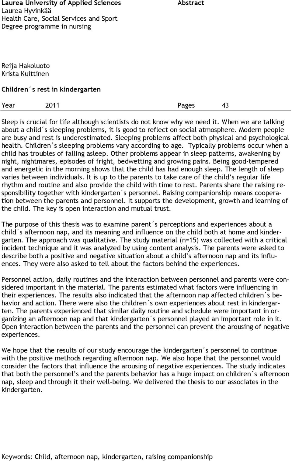 Modern people are busy and rest is underestimated. Sleeping problems affect both physical and psychological health. Children s sleeping problems vary according to age.