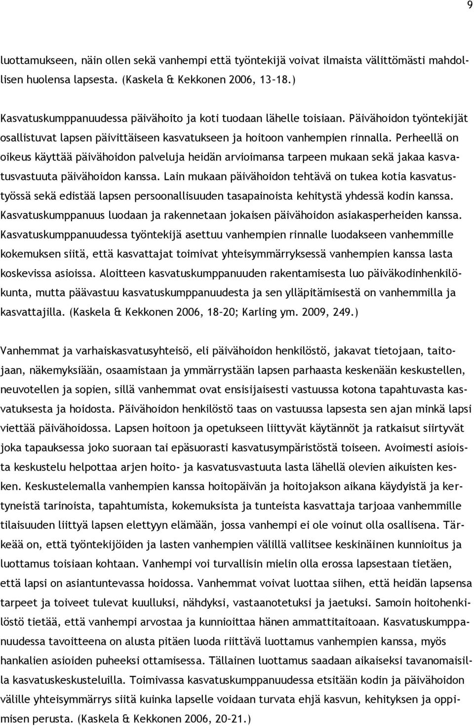 Perheellä on oikeus käyttää päivähoidon palveluja heidän arvioimansa tarpeen mukaan sekä jakaa kasvatusvastuuta päivähoidon kanssa.