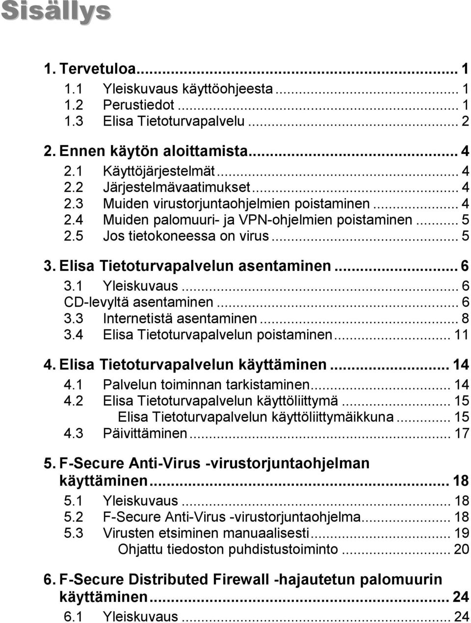 1 Yleiskuvaus... 6 CD-levyltä asentaminen... 6 3.3 Internetistä asentaminen... 8 3.4 Elisa Tietoturvapalvelun poistaminen... 11 4. Elisa Tietoturvapalvelun käyttäminen... 14 4.