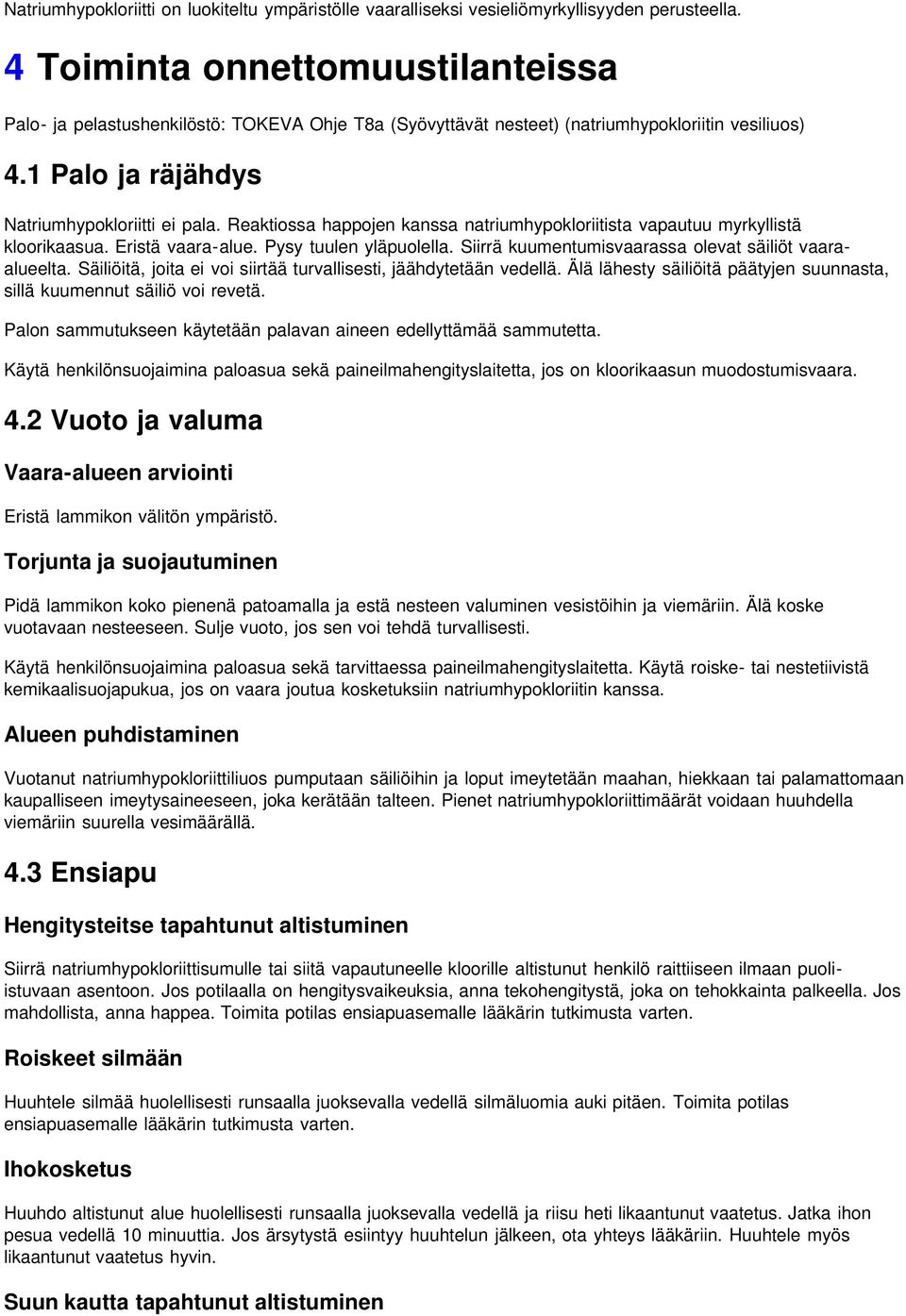 Reaktiossa happojen kanssa natriumhypokloriitista vapautuu myrkyllistä kloorikaasua. Eristä vaara-alue. Pysy tuulen yläpuolella. Siirrä kuumentumisvaarassa olevat säiliöt vaaraalueelta.