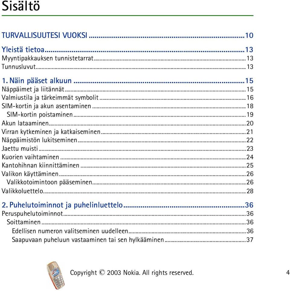 ..21 Näppäimistön lukitseminen...22 Jaettu muisti...23 Kuorien vaihtaminen...24 Kantohihnan kiinnittäminen...25 Valikon käyttäminen...26 Valikkotoimintoon pääseminen...26 Valikkoluettelo.