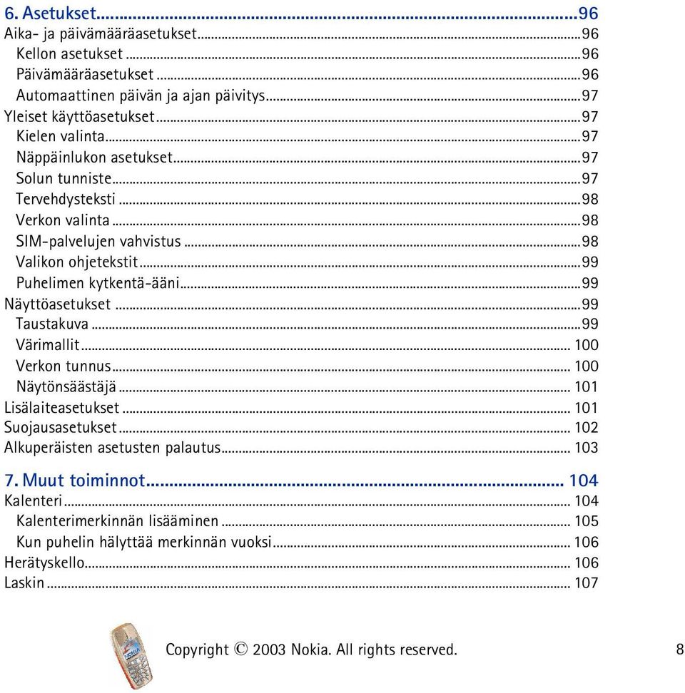 ..99 Näyttöasetukset...99 Taustakuva...99 Värimallit... 100 Verkon tunnus... 100 Näytönsäästäjä... 101 Lisälaiteasetukset... 101 Suojausasetukset... 102 Alkuperäisten asetusten palautus.