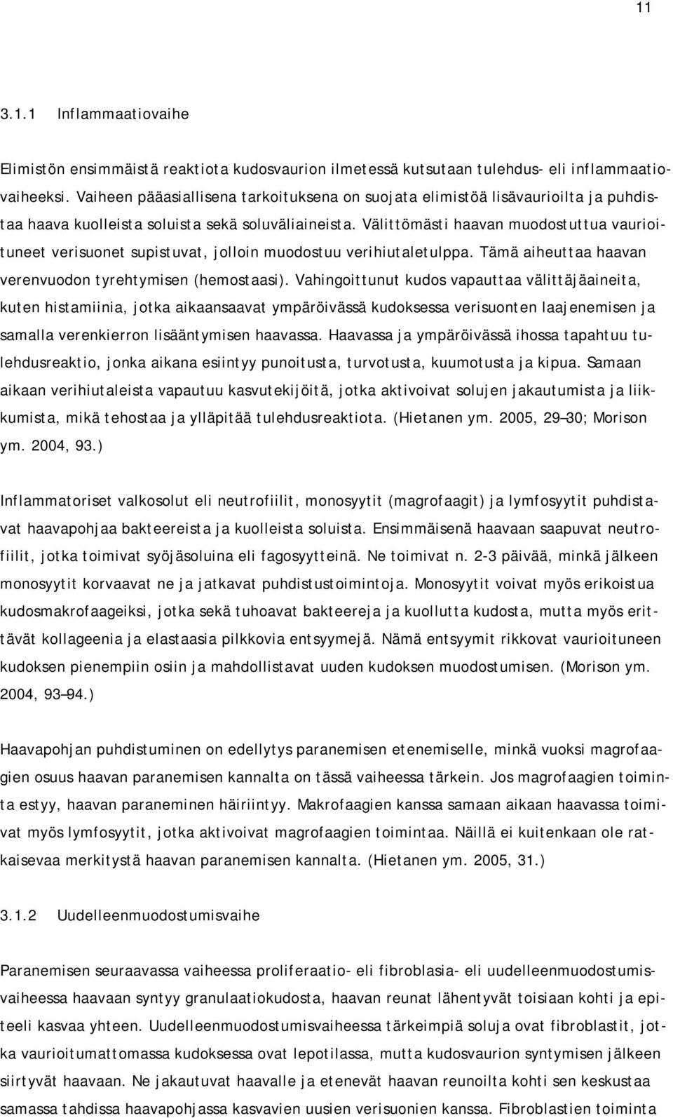 Välittömästi haavan muodostuttua vaurioituneet verisuonet supistuvat, jolloin muodostuu verihiutaletulppa. Tämä aiheuttaa haavan verenvuodon tyrehtymisen (hemostaasi).