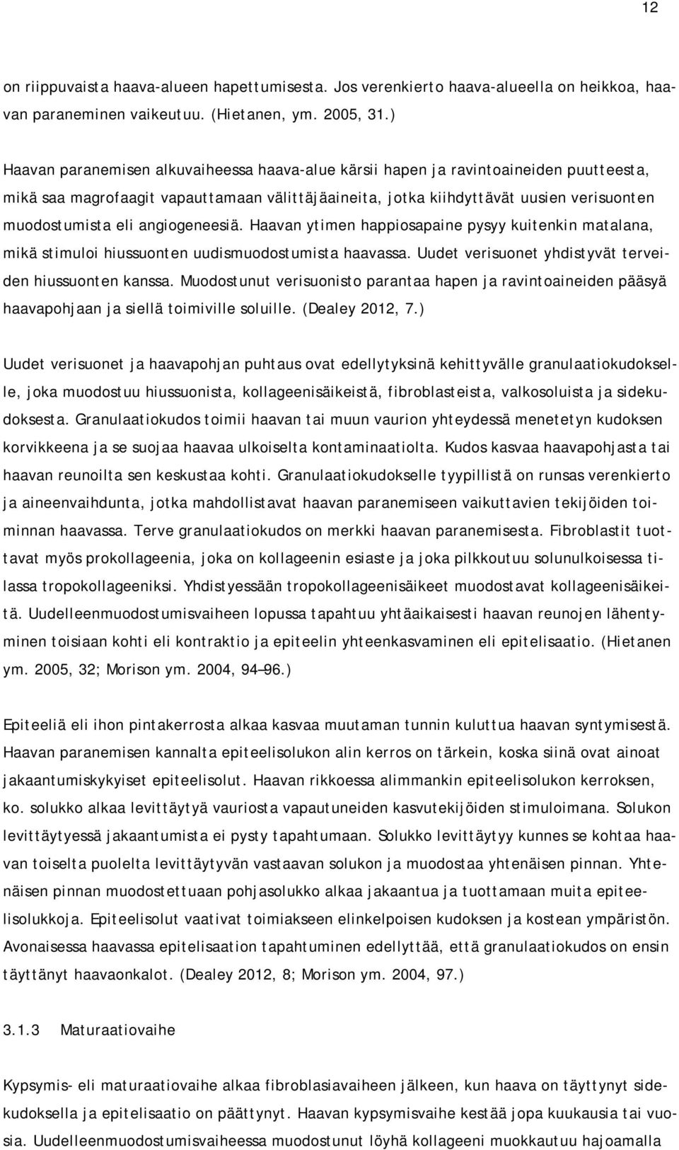 angiogeneesiä. Haavan ytimen happiosapaine pysyy kuitenkin matalana, mikä stimuloi hiussuonten uudismuodostumista haavassa. Uudet verisuonet yhdistyvät terveiden hiussuonten kanssa.