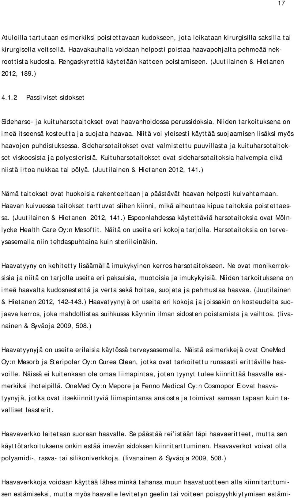 , 189.) 4.1.2 Passiiviset sidokset Sideharso- ja kuituharsotaitokset ovat haavanhoidossa perussidoksia. Niiden tarkoituksena on imeä itseensä kosteutta ja suojata haavaa.