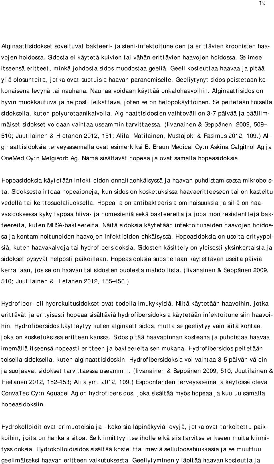 Geeliytynyt sidos poistetaan kokonaisena levynä tai nauhana. Nauhaa voidaan käyttää onkalohaavoihin. Alginaattisidos on hyvin muokkautuva ja helposti leikattava, joten se on helppokäyttöinen.