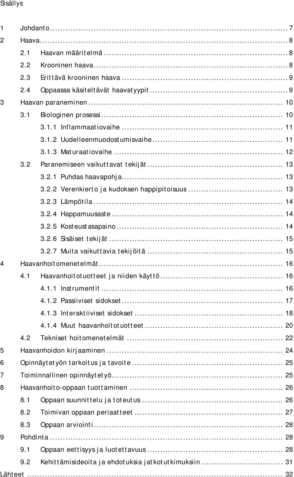 .. 13 3.2.3 Lämpötila... 14 3.2.4 Happamuusaste... 14 3.2.5 Kosteustasapaino... 14 3.2.6 Sisäiset tekijät... 15 3.2.7 Muita vaikuttavia tekijöitä... 15 4 Haavanhoitomenetelmät... 16 4.