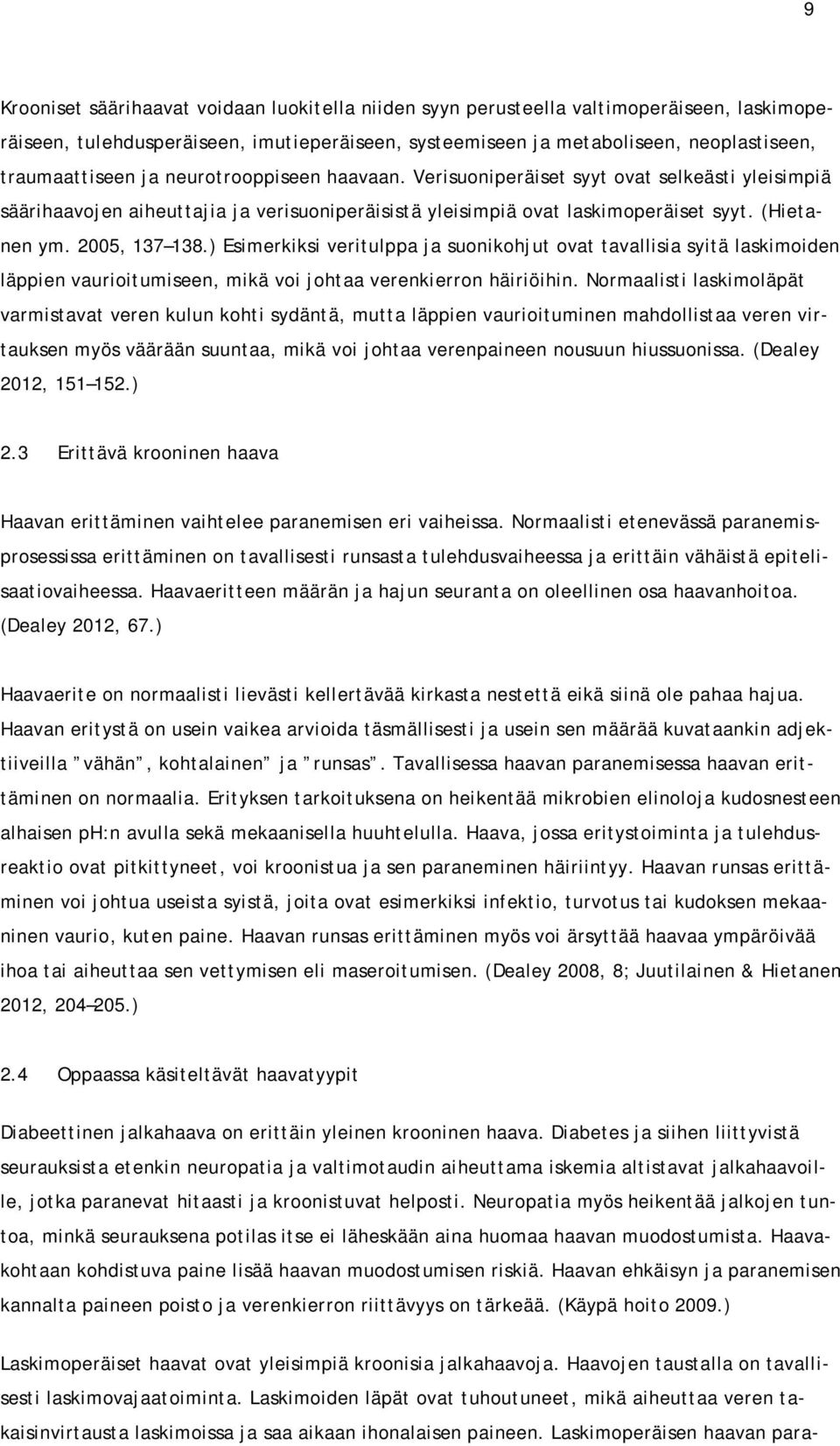 ) Esimerkiksi veritulppa ja suonikohjut ovat tavallisia syitä laskimoiden läppien vaurioitumiseen, mikä voi johtaa verenkierron häiriöihin.