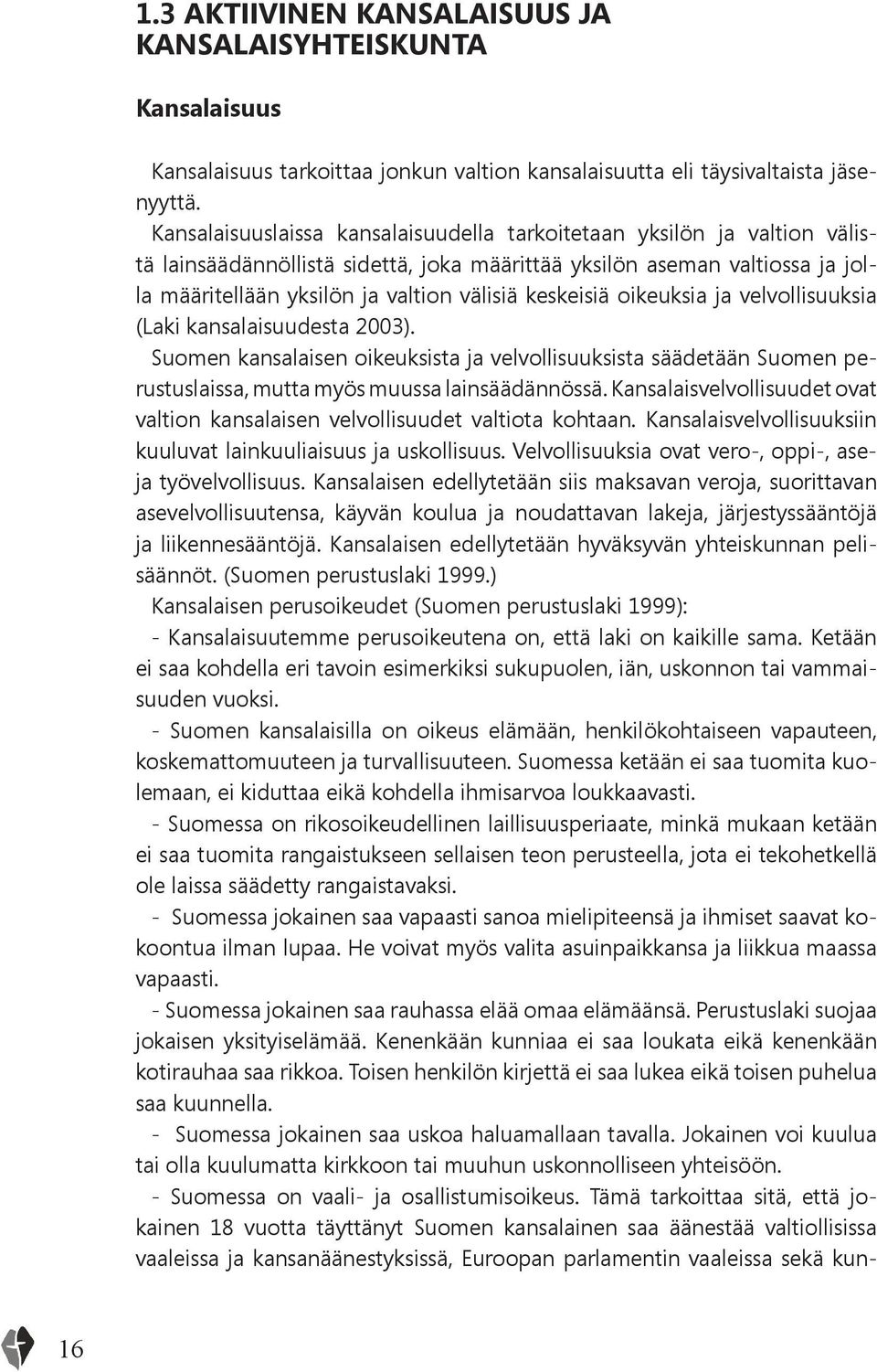 keskeisiä oikeuksia ja velvollisuuksia (Laki kansalaisuudesta 2003). Suomen kansalaisen oikeuksista ja velvollisuuksista säädetään Suomen perustuslaissa, mutta myös muussa lainsäädännössä.