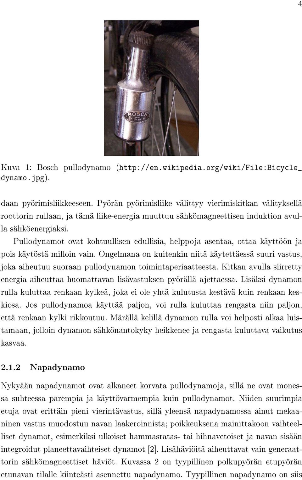 Pullodynamot ovat kohtuullisen edullisia, helppoja asentaa, ottaa käyttöön ja pois käytöstä milloin vain.