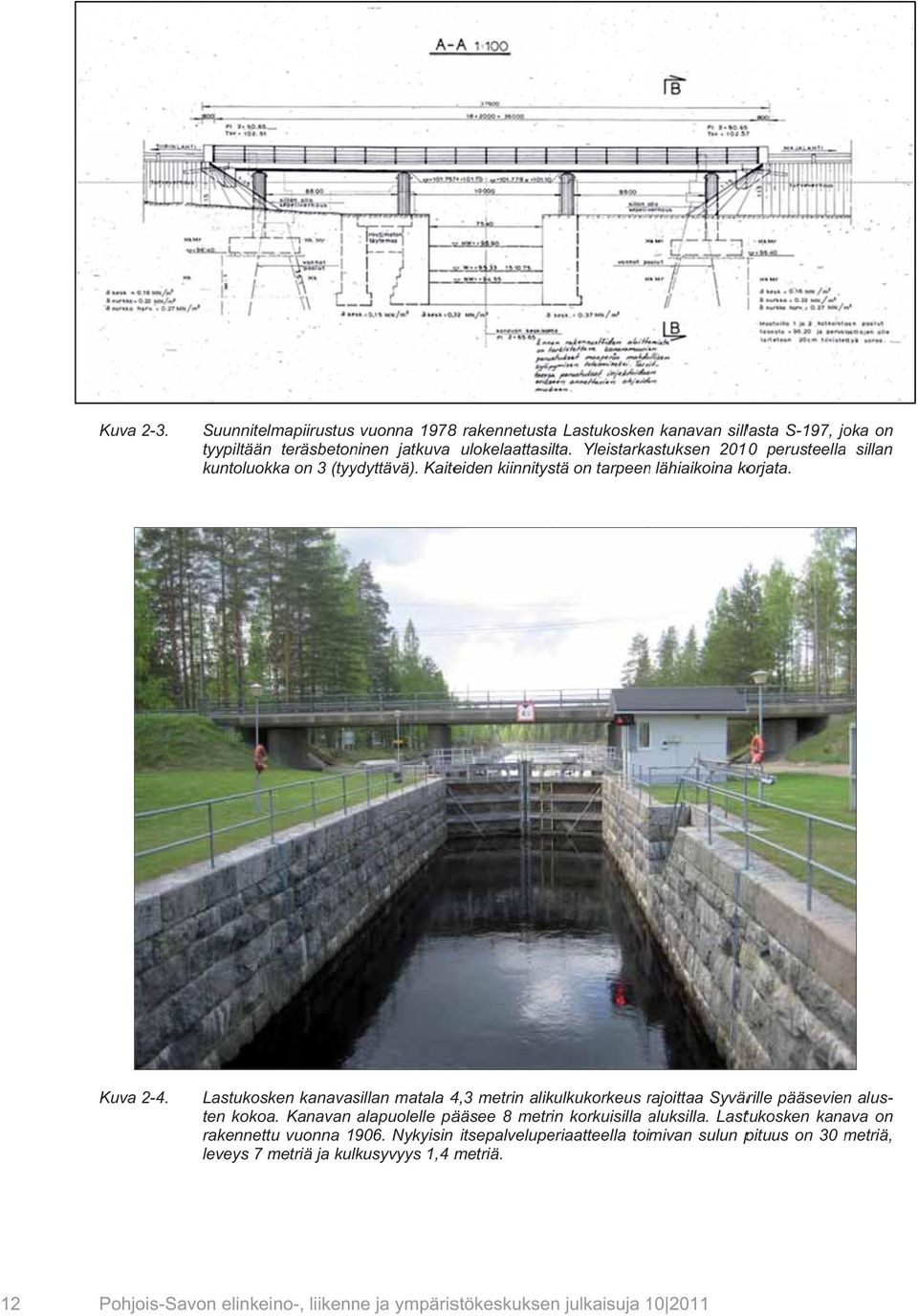 Lastukosken kanavasillan matala 4,3 metrin alikulkukorkeus rajoittaa r Syvärille pääsevien alus- on ten kokoa. Kanavan alapuolelle pääsee 8 metrin korkuisilla aluksilla.