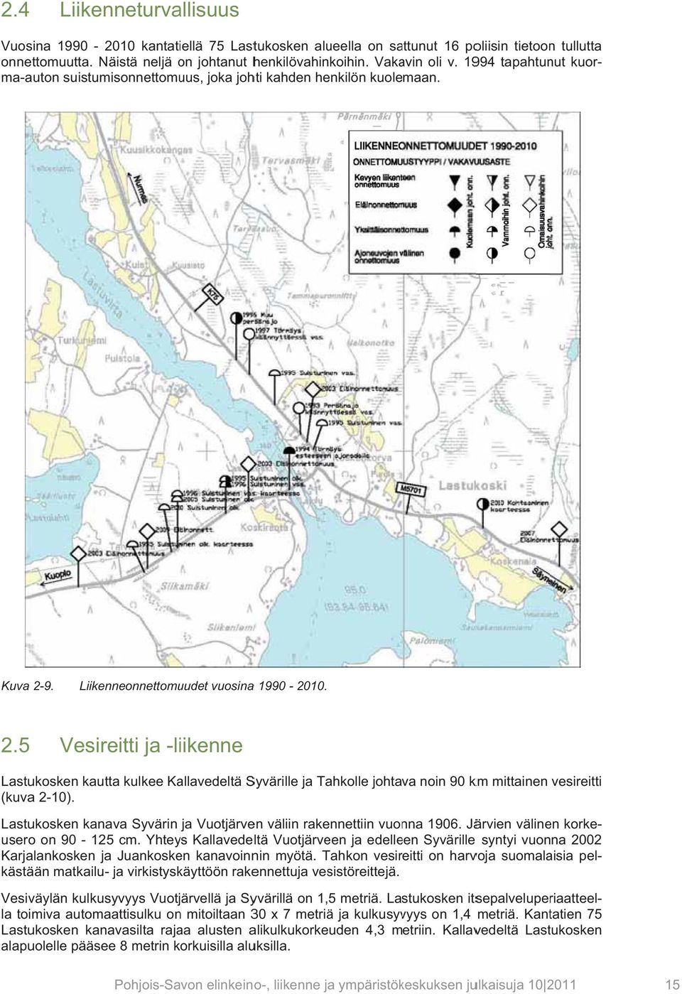 9. Liikenneonnettomuudet vuosina a 1990-2010. 2.5 Vesireitti ja -liikenne Lastukosken kautta kulkee Kallavedeltä Syvärille ja Tahkolle johtava noin 90 km mittainen vesireitti (kuva 2-10).