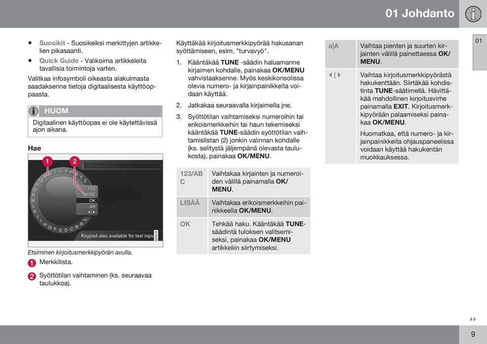 Hae Käyttäkää kirjoitusmerkkipyörää hakusanan syöttämiseen, esim. "turvavyö". 1. Kääntäkää TUNE -säädin haluamanne kirjaimen kohdalle, painakaa OK/MENU vahvistaaksenne.