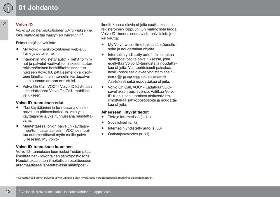 karttapalvelusta suoraan autoon onnistuisi. Volvo On Call, VOC* - Volvo ID käytetään kirjauduttaessa Volvo On Call -mobiilisovellukseen.