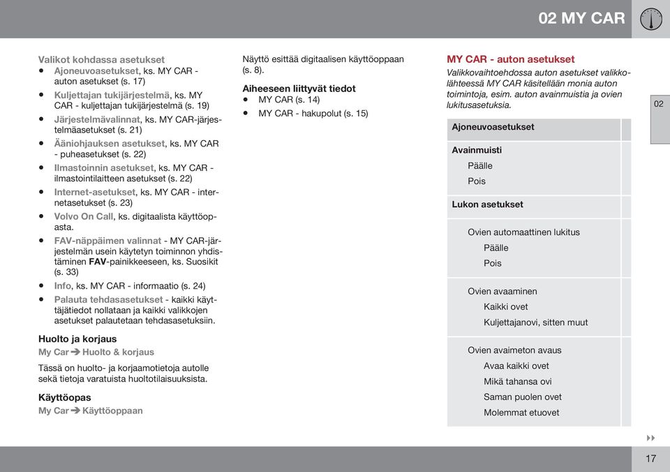 MY CAR - internetasetukset (s. 23) Volvo On Call, ks. digitaalista käyttöopasta. FAV-näppäimen valinnat - MY CAR-järjestelmän usein käytetyn toiminnon yhdistäminen FAV-painikkeeseen, ks. Suosikit (s.
