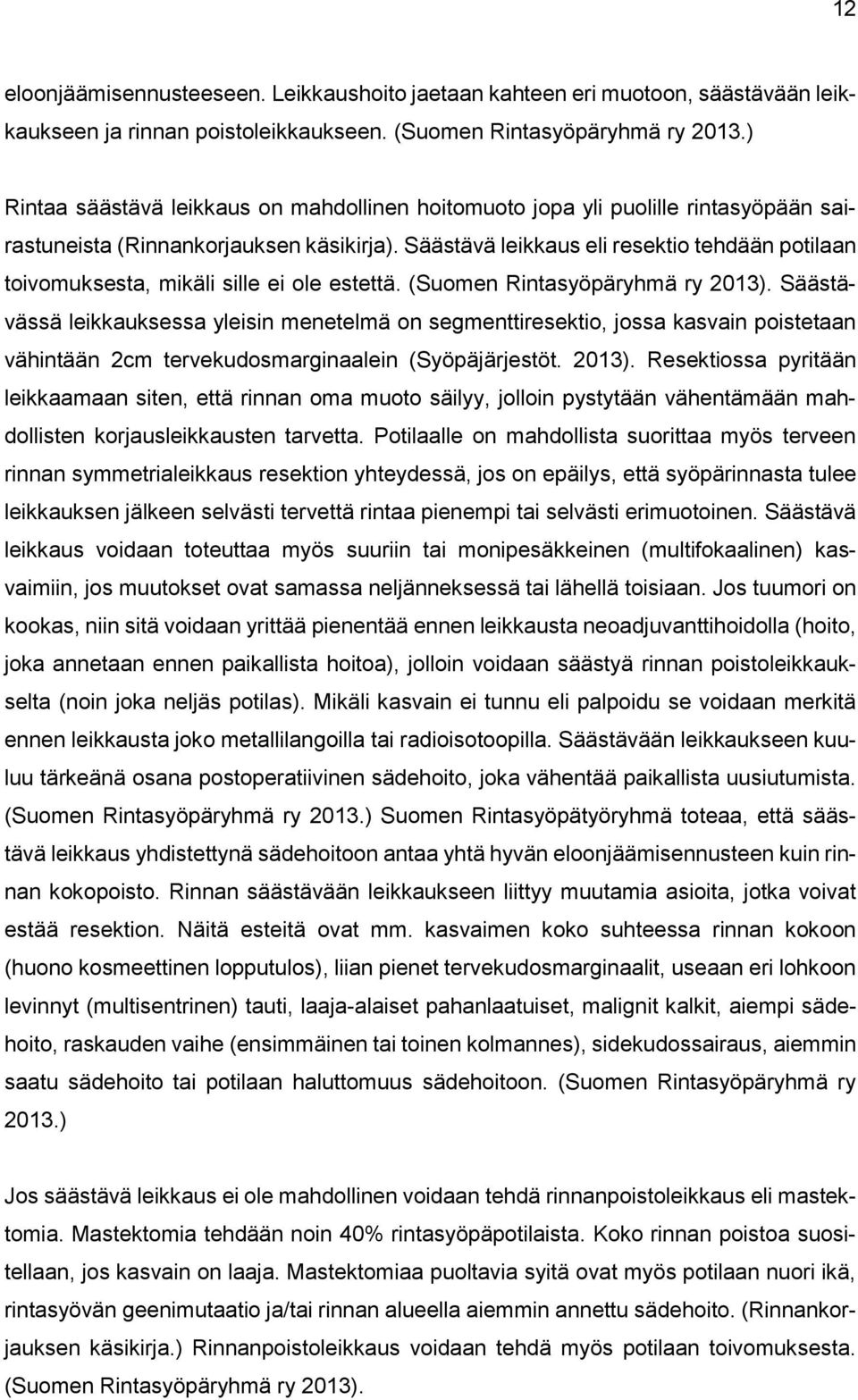 Säästävä leikkaus eli resektio tehdään potilaan toivomuksesta, mikäli sille ei ole estettä. (Suomen Rintasyöpäryhmä ry 2013).