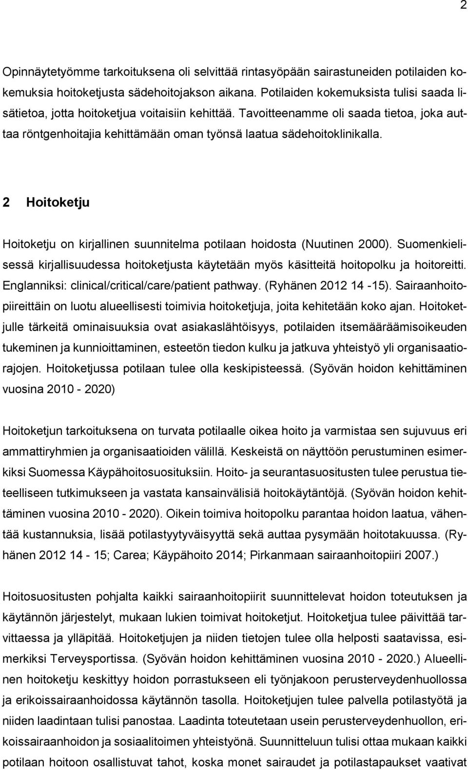2 Hoitoketju Hoitoketju on kirjallinen suunnitelma potilaan hoidosta (Nuutinen 2000). Suomenkielisessä kirjallisuudessa hoitoketjusta käytetään myös käsitteitä hoitopolku ja hoitoreitti.