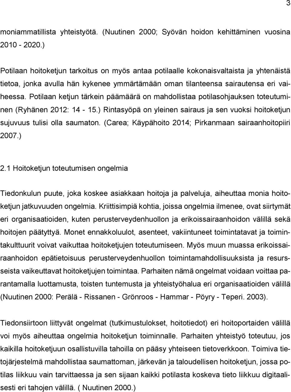 Potilaan ketjun tärkein päämäärä on mahdollistaa potilasohjauksen toteutuminen (Ryhänen 2012: 14-15.) Rintasyöpä on yleinen sairaus ja sen vuoksi hoitoketjun sujuvuus tulisi olla saumaton.