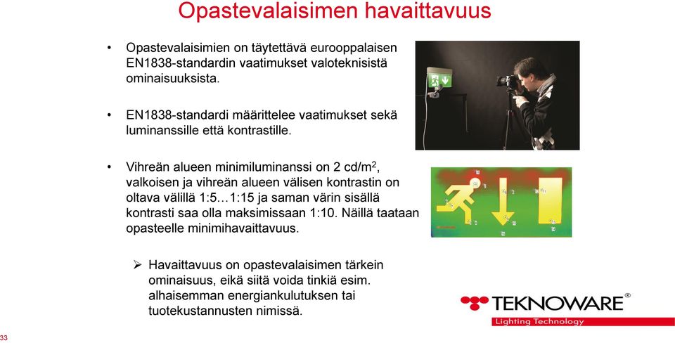 Vihreän alueen minimiluminanssi on 2 cd/m 2, valkoisen ja vihreän alueen välisen kontrastin on oltava välillä 1:5 1:15 ja saman värin sisällä