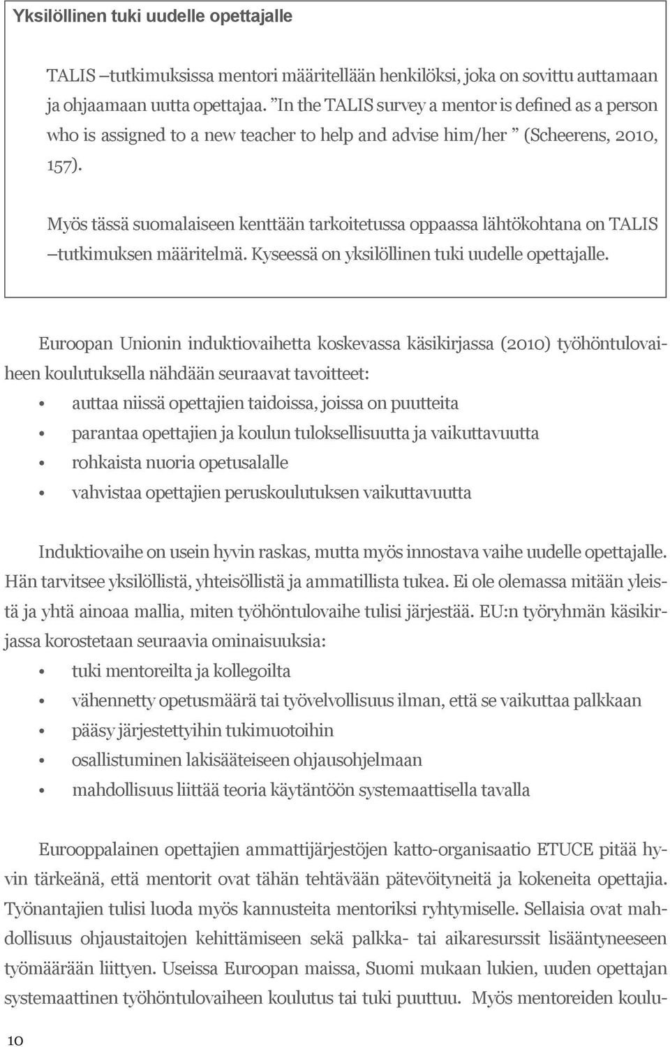 Myös tässä suomalaiseen kenttään tarkoitetussa oppaassa lähtökohtana on TALIS tutkimuksen määritelmä. Kyseessä on yksilöllinen tuki uudelle opettajalle.