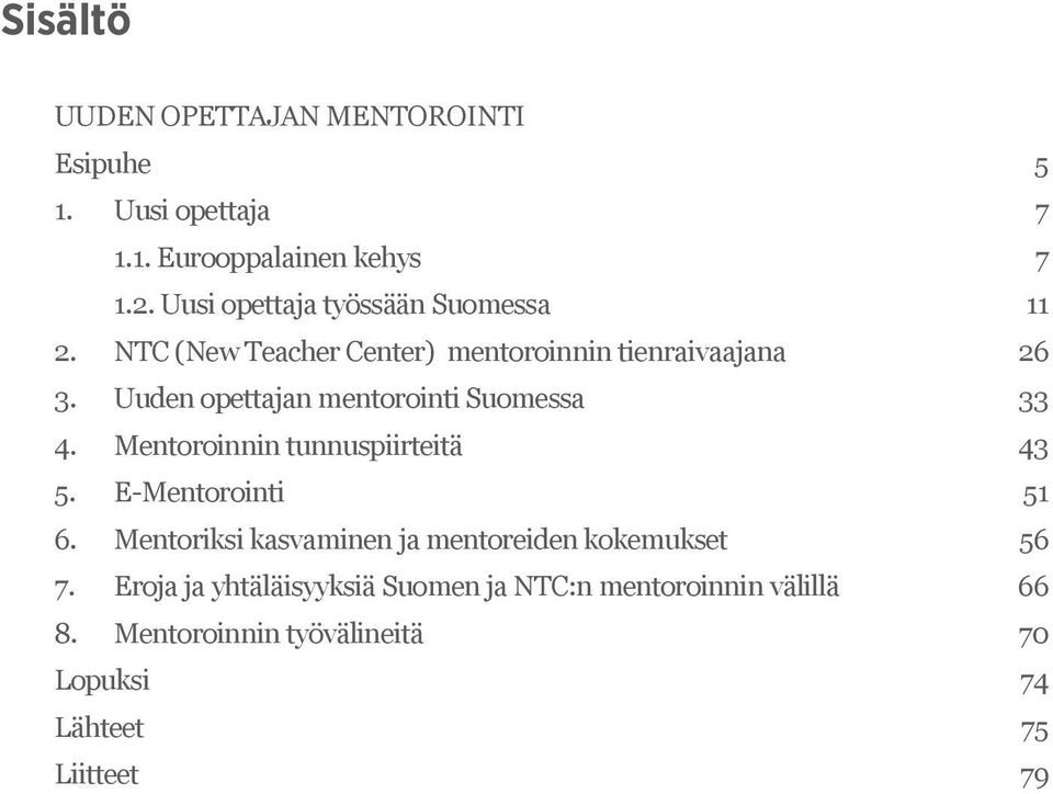 Uuden opettajan mentorointi Suomessa 33 4. Mentoroinnin tunnuspiirteitä 43 5. E-Mentorointi 51 6.