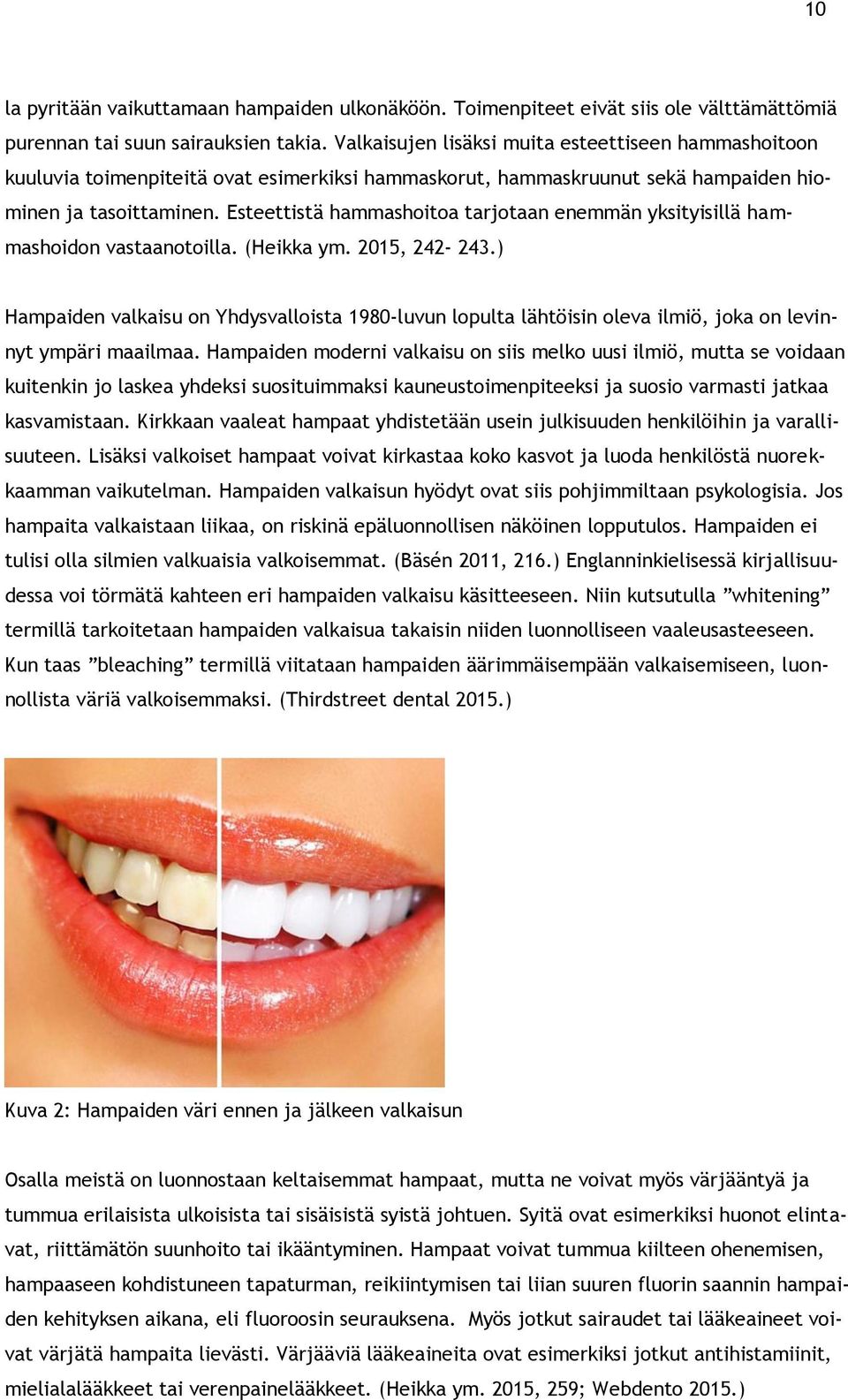 Esteettistä hammashoitoa tarjotaan enemmän yksityisillä hammashoidon vastaanotoilla. (Heikka ym. 2015, 242-243.
