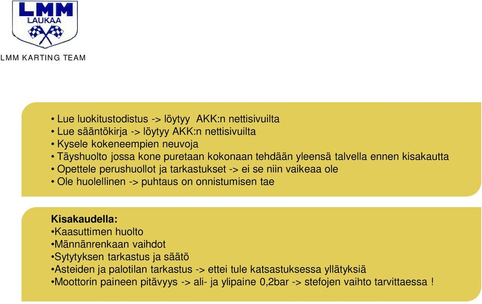 huolellinen -> puhtaus on onnistumisen tae Kisakaudella: Kaasuttimen huolto Männänrenkaan vaihdot Sytytyksen tarkastus ja säätö Asteiden ja