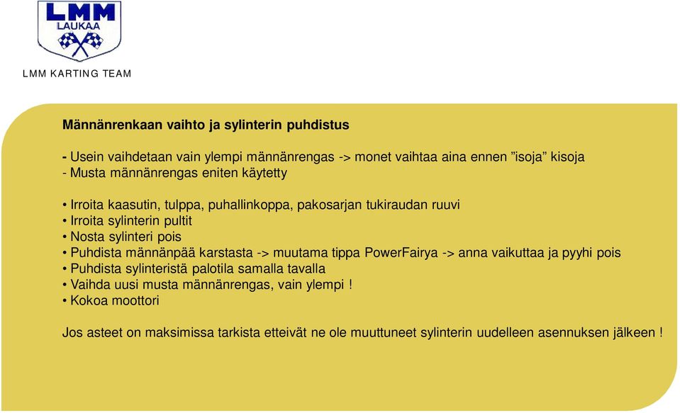 Puhdista männänpää karstasta -> muutama tippa PowerFairya -> anna vaikuttaa ja pyyhi pois Puhdista sylinteristä palotila samalla tavalla Vaihda