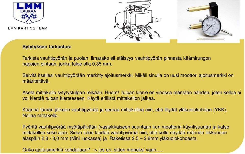 tulpan kierre on vinossa mäntään nähden, joten kelloa ei voi kiertää tulpan kierteeseen. Käytä erillistä mittakellon jalkaa.