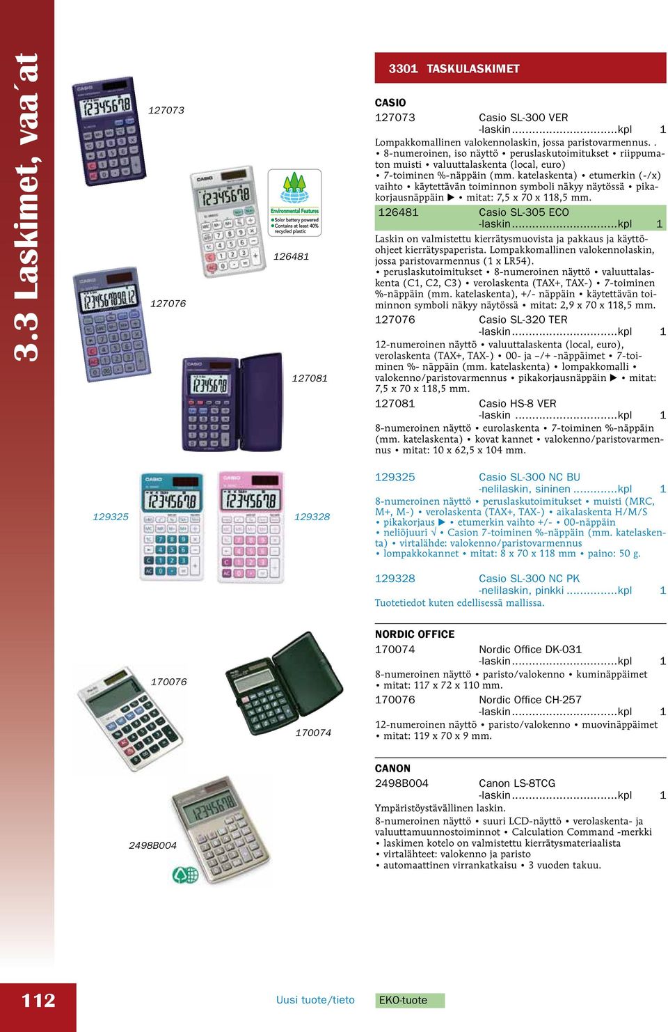 katelaskenta) etumerkin (-/x) vaihto käytettävän toiminnon symboli näkyy näytössä pikakorjausnäppäin E mitat: 7,5 x 70 x 118,5 mm. 126481 Casio SL-305 ECO -laskin.