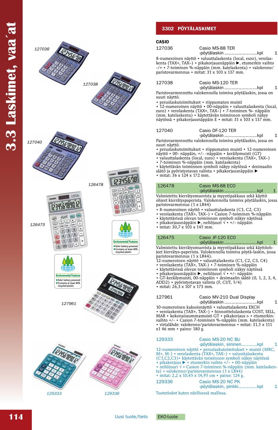 katelaskenta) valokenno/ paristovarmennus mitat: 31 x 103 x 137 mm. 127038 Casio MS-120 TER -pöytälaskin...kpl 1 Paristovarmennettu valokennolla toimiva pöytälaskin, jossa on suuri näyttö.