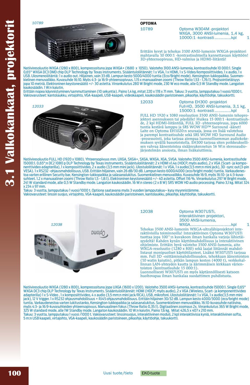 Natiiviresoluutio WXGA (1280 x 800), kompressoituna jopa WXGA+ (1680 x 1050).. Valoteho 3100 ANSI-lumenia, kontrastisuhde 10 000:1. Single 0,65" WXGA DC3 DMD chip DLP Technology by Texas Instruments.