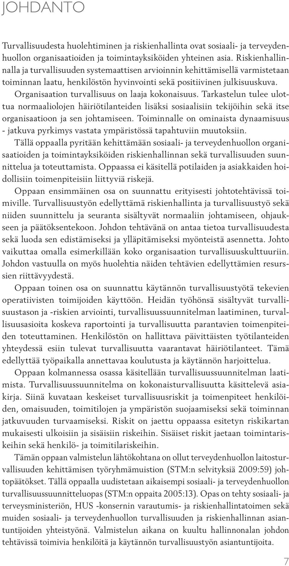 Organisaation turvallisuus on laaja kokonaisuus. Tarkastelun tulee ulottua normaaliolojen häiriötilanteiden lisäksi sosiaalisiin tekijöihin sekä itse organisaatioon ja sen johtamiseen.