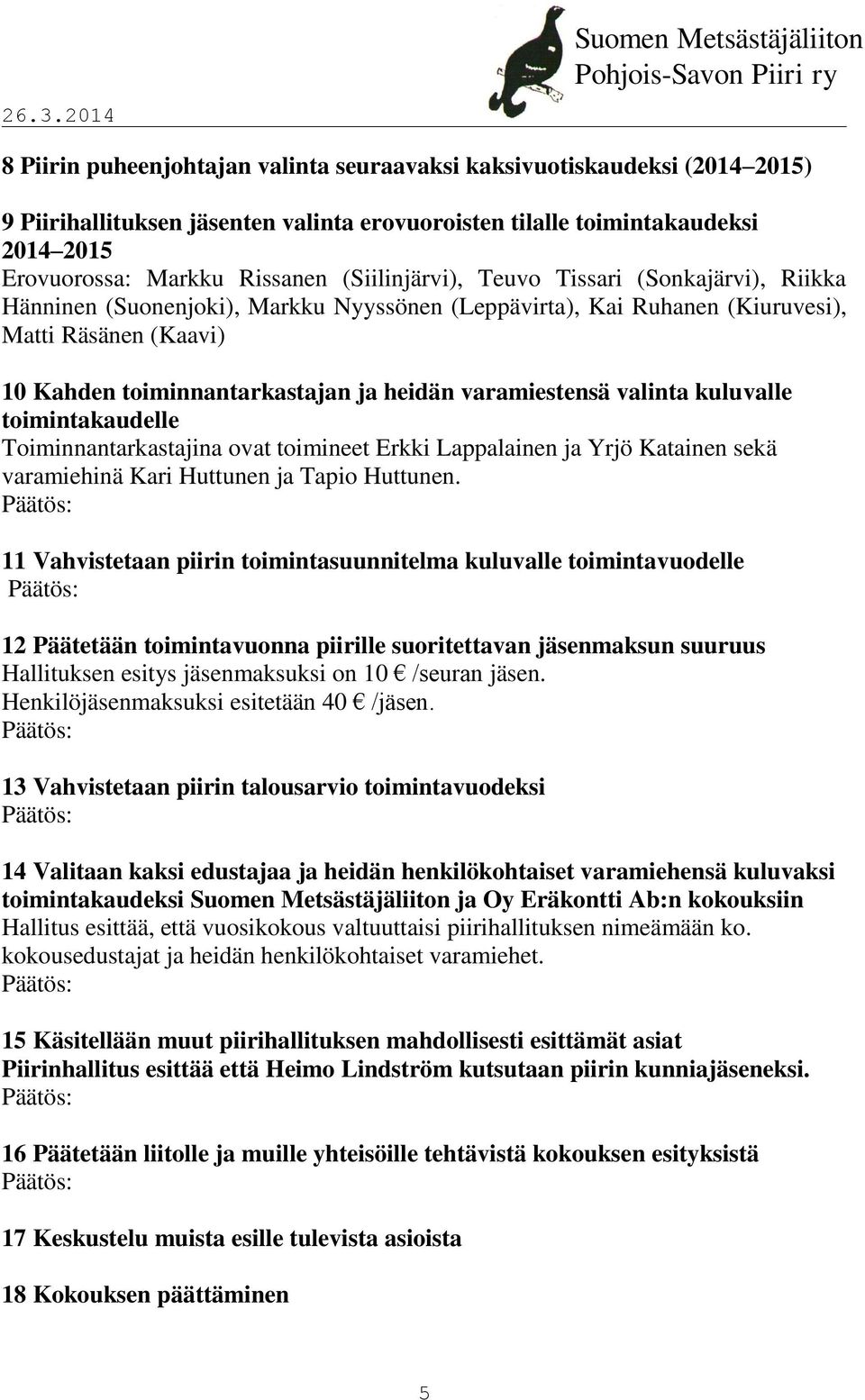 ja heidän varamiestensä valinta kuluvalle toimintakaudelle Toiminnantarkastajina ovat toimineet Erkki Lappalainen ja Yrjö Katainen sekä varamiehinä Kari Huttunen ja Tapio Huttunen.