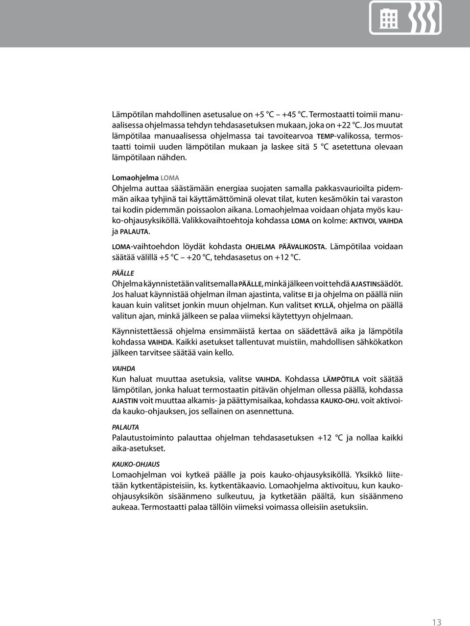 Lomaohjelma LOMA Ohjelma auttaa säästämään energiaa suojaten samalla pakkasvaurioilta pidemmän aikaa tyhjinä tai käyttämättöminä olevat tilat, kuten kesämökin tai varaston tai kodin pidemmän