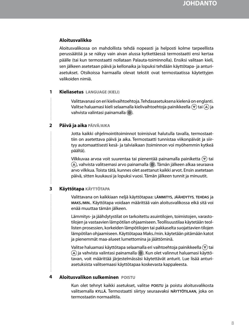 Otsikoissa harmaalla olevat tekstit ovat termostaatissa käytettyjen valikoiden nimiä. 1 Kieliasetus LANGUAGE (KIELI) Valittavanasi on eri kielivaihtoehtoja. Tehdasasetuksena kielenä on englanti.