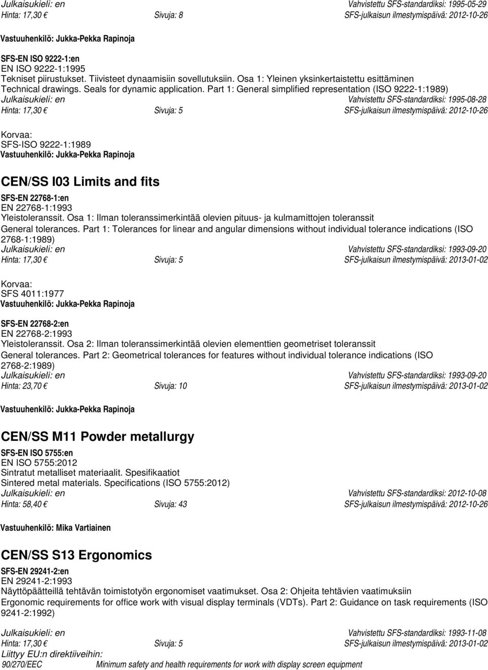 Part 1: General simplified representation (ISO 9222-1:1989) Julkaisukieli: en Vahvistettu SFS-standardiksi: 1995-08-28 Hinta: 17,30 Sivuja: 5 SFS-julkaisun ilmestymispäivä: 2012-10-26 SFS-ISO