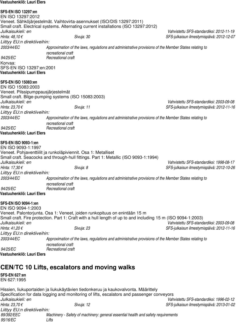 Approximation of the laws, regulations and administrative provisions of the Member States relating to recreational craft 94/25/EC Recreational craft SFS-EN ISO 13297:en:2001 Vastuuhenkilö: Lauri