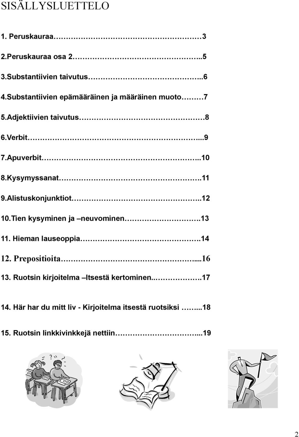 Kysymyssanat.11 9.Alistuskonjunktiot..12 10.Tien kysyminen ja neuvominen.13 11. Hieman lauseoppia.14 12.